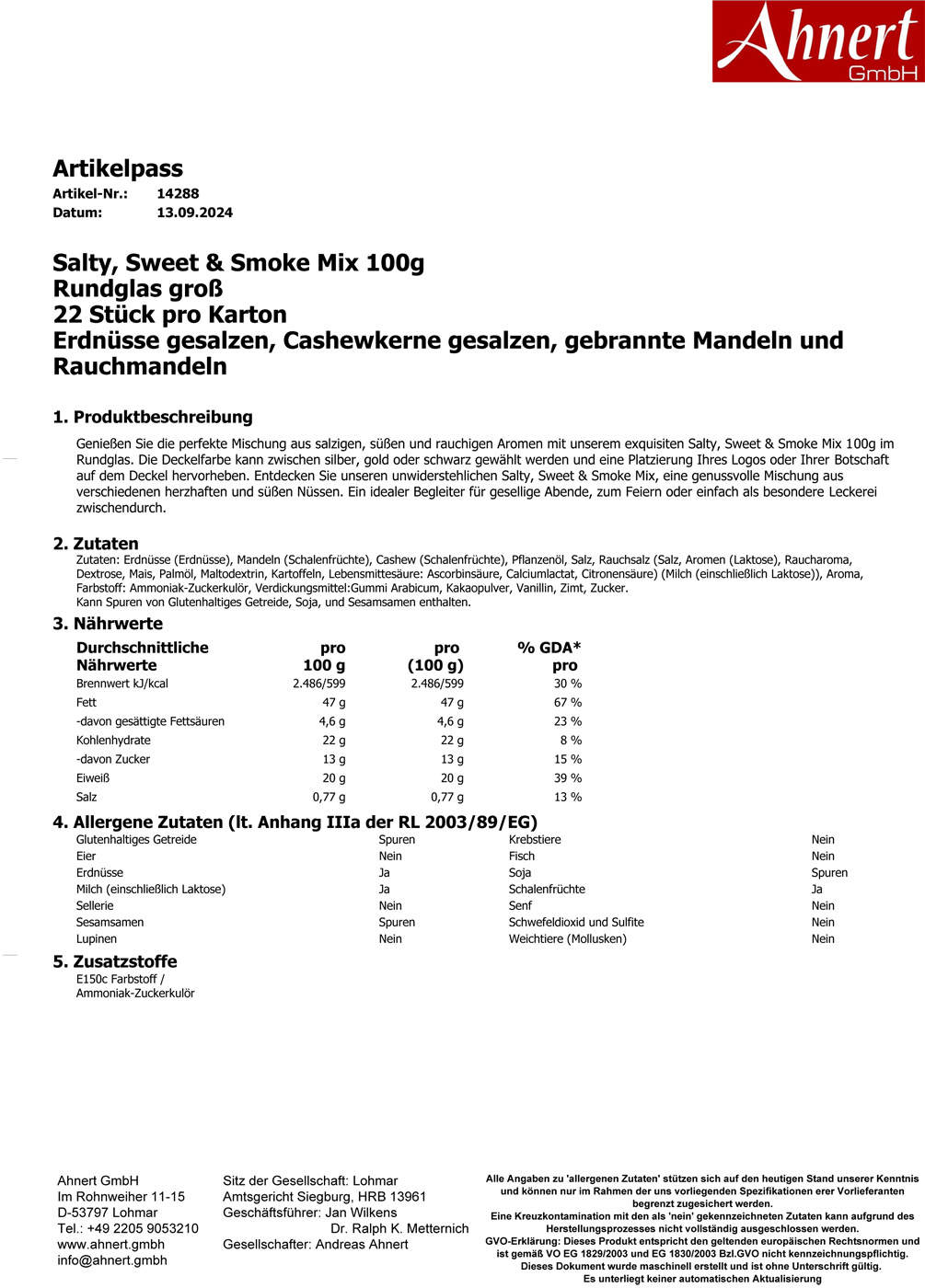 Salty, Sweet & Smoke Mix 100g
Rundglas groß
22 Stück pro Karton
Erdnüsse gesalzen, Cashewkerne gesalzen, gebrannte Mandeln und Rauchmandeln